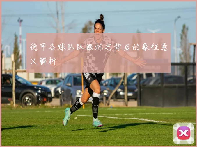 德甲各球队队徽标志背后的象征意义解析