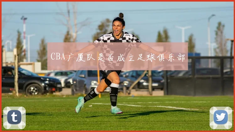 CBA广厦队是否成立足球俱乐部