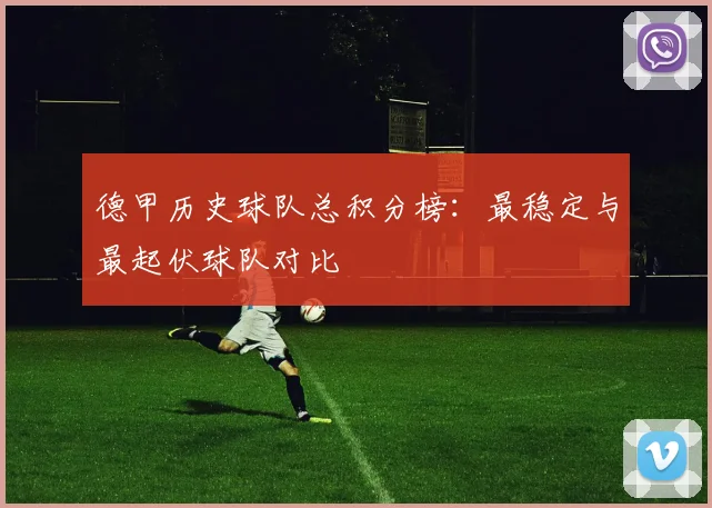 德甲历史球队总积分榜：最稳定与最起伏球队对比