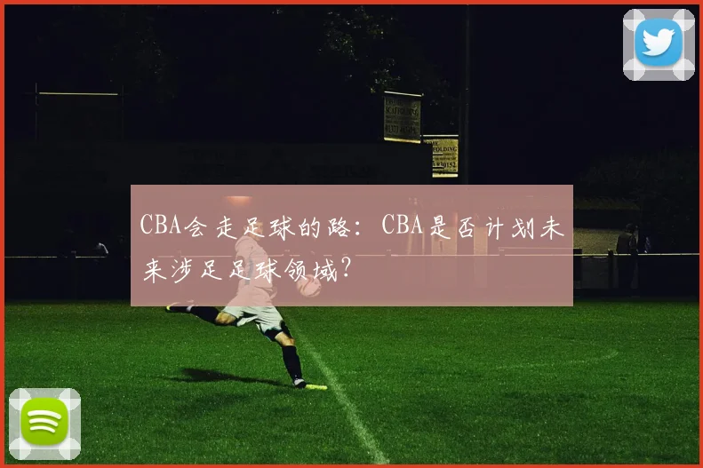 CBA会走足球的路：CBA是否计划未来涉足足球领域？